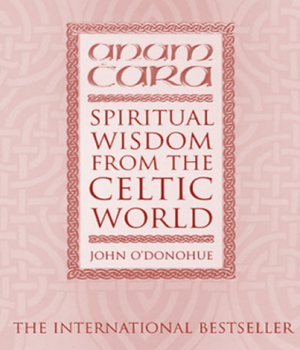 Anam Cara Spiritual Wisdom from the Celtic World