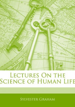 Lectures on the Science of Life - Sylvester Graham